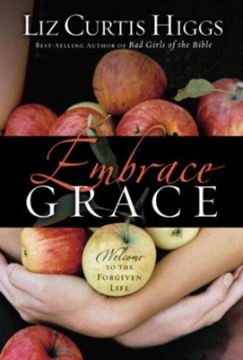 Embrace Grace: Welcome to the Forgiven Life - eBook  -     By: Liz Curtis Higgs
