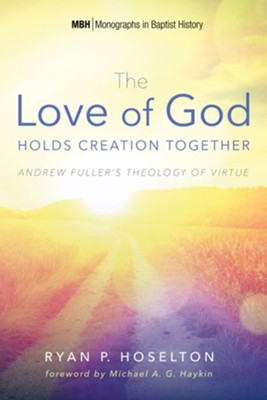 The Love of God Holds Creation Together: Andrew Fuller's Theology of Virtue - eBook  -     By: Ryan P. Hoselton
