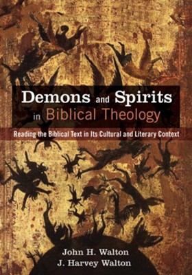 Demons and Spirits in Biblical Theology: Reading the Biblical Text in Its Cultural and Literary Context - eBook  -     By: John H. Walton, J. Harvey Walton
