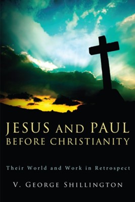 Jesus and Paul before Christianity: Their World and Work in Retrospect - eBook  -     By: V. George Shillington
