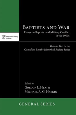 Baptists and War: Essays on Baptists and Military Conflict, 1640s-1990s - eBook  -     Edited By: Gordon L. Heath, Michael A.G. Haykin
