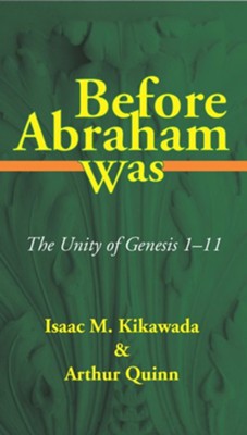 Before Abraham Was: The Unity of Genesis 1-11 - eBook  -     By: Isaac M. Kikawada, Arthur Quinn

