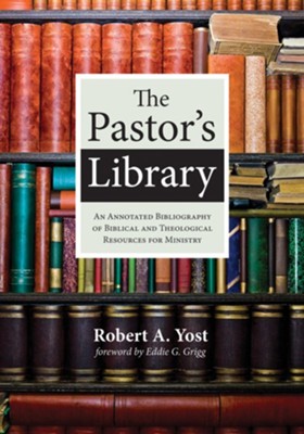 The Pastor's Library: An Annotated Bibliography of Biblical and Theological Resources for Ministry - eBook  -     By: Robert A. Yost
