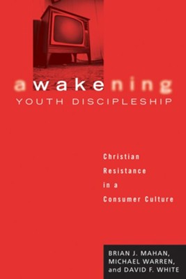 Awakening Youth Discipleship: Christian Resistance in a Consumer Culture - eBook  -     By: Brian J. Mahan, Michael Warren, David F. White
