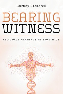 Bearing Witness: Religious Meanings in Bioethics - eBook  -     By: Courtney S. Campbell
