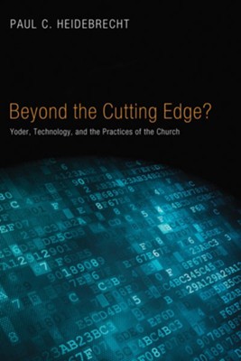 Beyond Cutting Edge?: Yoder, Technology, and the Practices of the Church - eBook  -     By: Paul C. Heidebrecht
