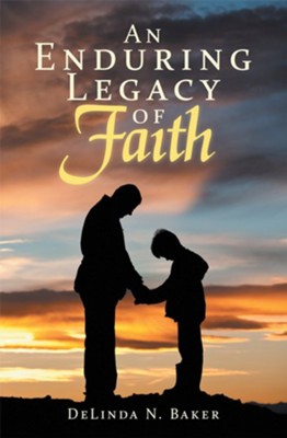 An Enduring Legacy of Faith - eBook  -     By: Delinda N. Baker
