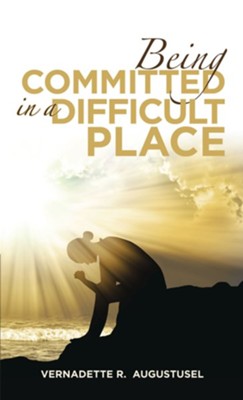 Being Committed in a Difficult Place - eBook  -     By: Vernadette R. Augustusel
