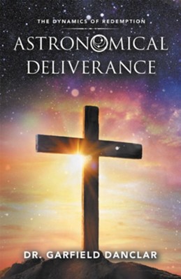 Astronomical Deliverance: The Dynamics of Redemption - eBook  -     By: Garfield Danclar
