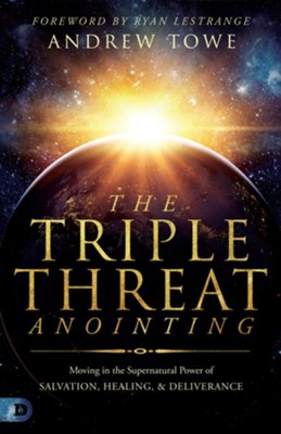 The Triple Threat Anointing: Moving in the Supernatural Power of Salvation, Healing and Deliverance - eBook  -     By: Andrew Towe
