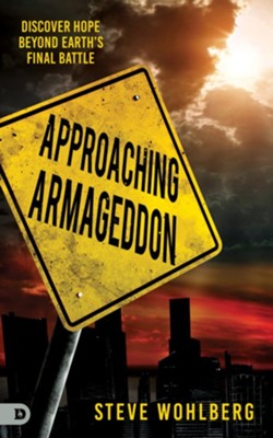 Approaching Armageddon: Discover Hope Beyond Earth's Final Battle - eBook  -     By: Steve Wohlberg
