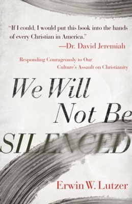 We Will Not Be Silenced: Responding Courageously to Our Culture's Assault on Christianity - eBook  -     By: Erwin W. Lutzer
