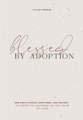 Blessed by Adoption: One Mom's Stories, Scriptures, and Prayers to Comfort You and Remind You That You're Not Alone - eBook  -     By: Hillary Froning
