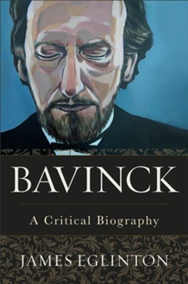 Bavinck: A Critical Biography - eBook  -     By: James Eglinton

