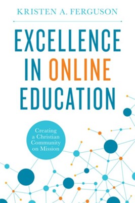Excellence in Online Education: Creating a Christian Community on Mission - eBook  -     By: Kristen Ferguson
