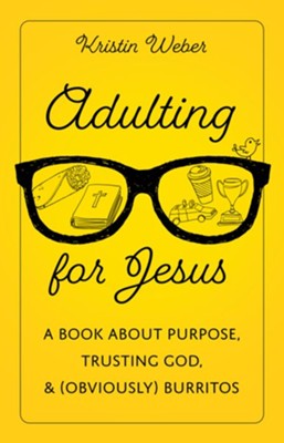 Adulting for Jesus: A Book about Purpose, Trusting God, and (Obviously) Burritos - eBook  -     By: Kristin Weber
