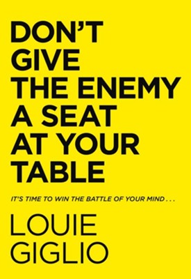 Don't Give the Enemy a Seat at Your Table: Taking Control of Your Thoughts and Fears in the Middle of the Battle - eBook  -     By: Louie Giglio
