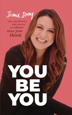 You Be You: Why Satisfaction and Success Are Closer Than You Think - eBook  -     By: Jamie Ivey
