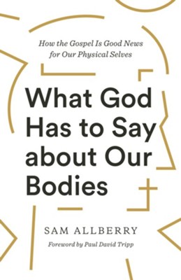 What God Has to Say about Our Bodies: How the Gospel Is Good News for Our Physical Selves - eBook  -     By: Sam Allberry
