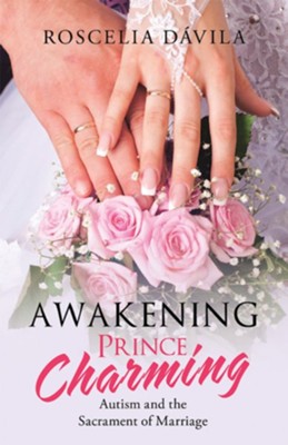 Awakening Prince Charming: Autism and the Sacrament of Marriage - eBook  -     By: Roscelia Davila
