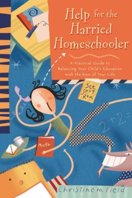 Help for the Harried Homeschooler: A Practical Guide to Balancing Your Child's Education with the Rest of Your Life - eBook  -     By: Christine Field
