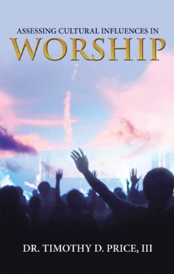 Assessing Cultural Influences in Worship - eBook  -     By: Dr. Timothy D. Price III
