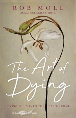 The Art of Dying: Living Fully into the Life to Come - eBook  -     By: Rob Moll, Clarissa Moll

