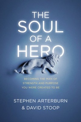 The Soul of a Hero: Becoming the Man of Strength and Purpose You Were Created to Be - eBook  -     By: Stephen Arterburn, David Stoop
