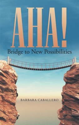 Aha!: Bridge to New Possibilities - eBook  -     By: Barbara Caballero
