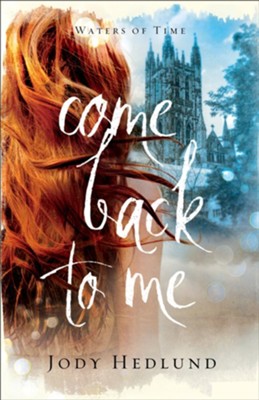 Come Back to Me (Waters of Time Book #1) - eBook  -     By: Jody Hedlund
