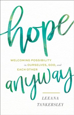 Hope Anyway: Welcoming Possibility in Ourselves, God, and Each Other - eBook  -     By: Leeana Tankersley
