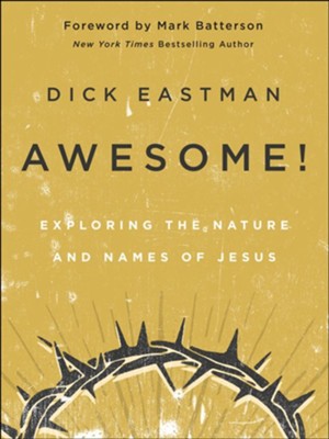 Awesome!: Exploring the Nature and Names of Jesus - eBook  -     By: Dick Eastman
