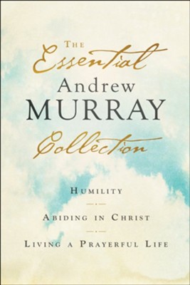 The Essential Andrew Murray Collection Humility Abiding In Christ Living A Prayerful Life Ebook Andrew Murray 9781493431601 Christianbook Com