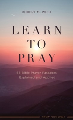 Learn to Pray: 66 Bible Prayer Passages Explained and Applied - eBook  -     By: Robert M. West
