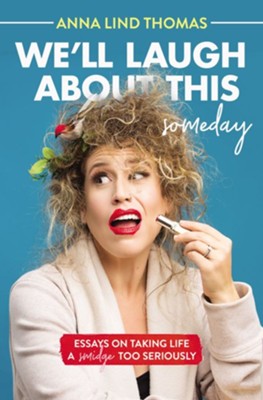 We'll Laugh About This (Someday): Essays on Taking Life a Smidge Too Seriously - eBook  -     By: Anna Lind Thomas
