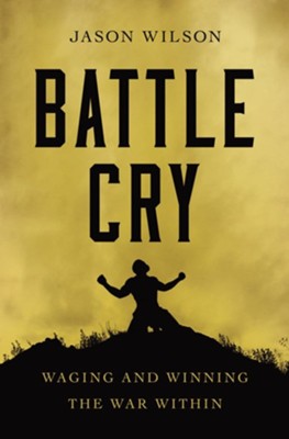 Battle Cry: Waging and Winning the War Within - eBook  -     By: Jason Wilson
