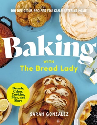 Baking with the Bread Lady: 100 Delicious Recipes You Can Master at Home - eBook  -     By: Sarah Gonzalez
