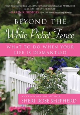 Beyond the White Picket Fence: What to do When Your Life is Dismantled - eBook  -     By: Sheri Rose Shepherd
