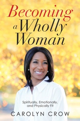 Becoming a Wholly Woman: Spiritually, Emotionally, and Physically Fit - eBook  -     By: Carolyn Crow
