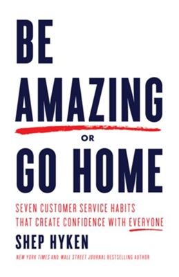 Be Amazing or Go Home: Seven Customer Service Habits that Create Confidence with Everyone - eBook  -     By: Shep Hyken
