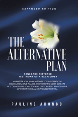 The Alternative Plan: Renegade Restored Testimony of a Backslider - eBook  -     By: Pauline Adongo
