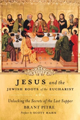 Jesus and the Jewish Roots of the Eucharist: Unlocking the Secrets to the Last Supper - eBook  -     By: Brany Pitre, Scott Hahn
