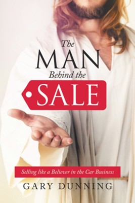The Man Behind the Sale: Selling Like a Believer in the Car Business - eBook  -     By: Gary Dunning
