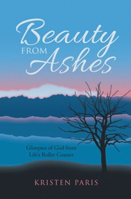 Beauty from Ashes: Glimpses of God from Life's Roller Coaster - eBook  -     By: Kristen Paris
