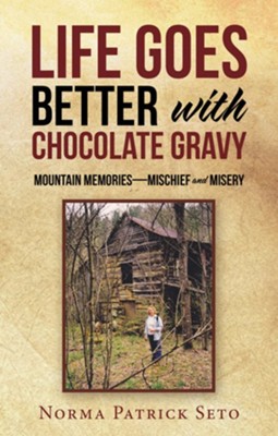 Life Goes Better with Chocolate Gravy: Mountain Memories-Mischief and Misery - eBook  -     By: Norma Patrick Seto
