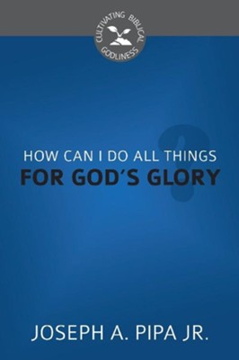 How Can I Do All Things for God's Glory? - eBook  -     By: Joseph Pipa
