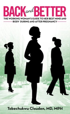 Back and Better: The Working Woman's Guide to Her Best Mind and Body During and After Pregnancy - eBook  -     By: Tobechukwu Clouden MD, MPH
