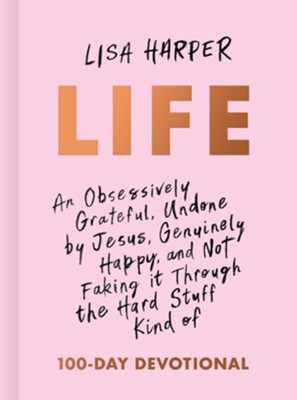 Life: An Obsessively Grateful, Undone by Jesus, Genuinely Happy, and Not Faking it Through the Hard Stuff Kind of 100-Day Devotional - eBook  -     By: Lisa Harper
