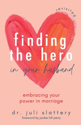 Finding the Hero in Your Husband, Revisited: Embracing Your Power in Marriage - eBook  -     By: Juli Slattery
