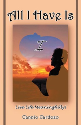 All I Have Is I: Live Life Meaningfully! - eBook  -     By: Cannio Cardozo
